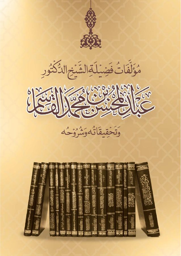 مؤلفات فضيلة الشيخ الدكتور عبد المحسن بن محمد القاسم وتحقيقاته وشروحه