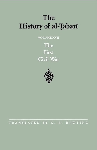The History of al-Tabari Vol. 17: The First Civil War - From the Battle of Siffin to the Death of 'Ali A.D. 656-661/A.H. 36-40