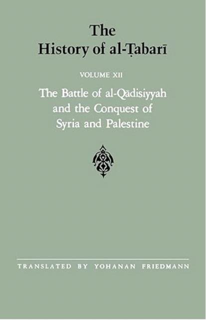 The History of al-Tabari Vol. 12: The Battle of al-Qadisiyyah and the Conquest of Syria and Palestine A.D. 635-637/A.H. 14-15