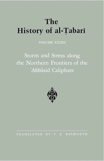 The History of al-Tabari Vol. 33: Storm and Stress along the Northern Frontiers of the 'Abbasid Caliphate - The Caliphate of al-Mu'tasim A.D. 833-842/A.H. 218-227