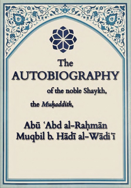 The Autobiography of Abu ‘Abd al-Rahman Muqbil b. Hadi al-Waadi’ee